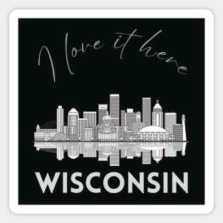 I love it there Wisconsin gift Madison skyline Green Bay, Eau Claire Janesville graphic tee Magnet